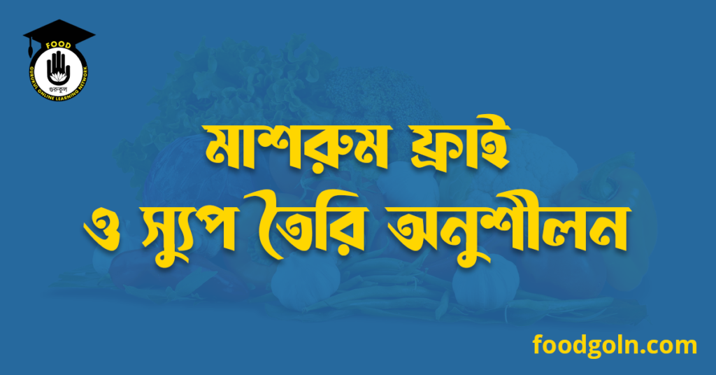 মাশরুম ফ্রাই ও স্যুপ তৈরি অনুশীলন 7 মাশরুম ফ্রাই ও স্যুপ তৈরি অনুশীলন