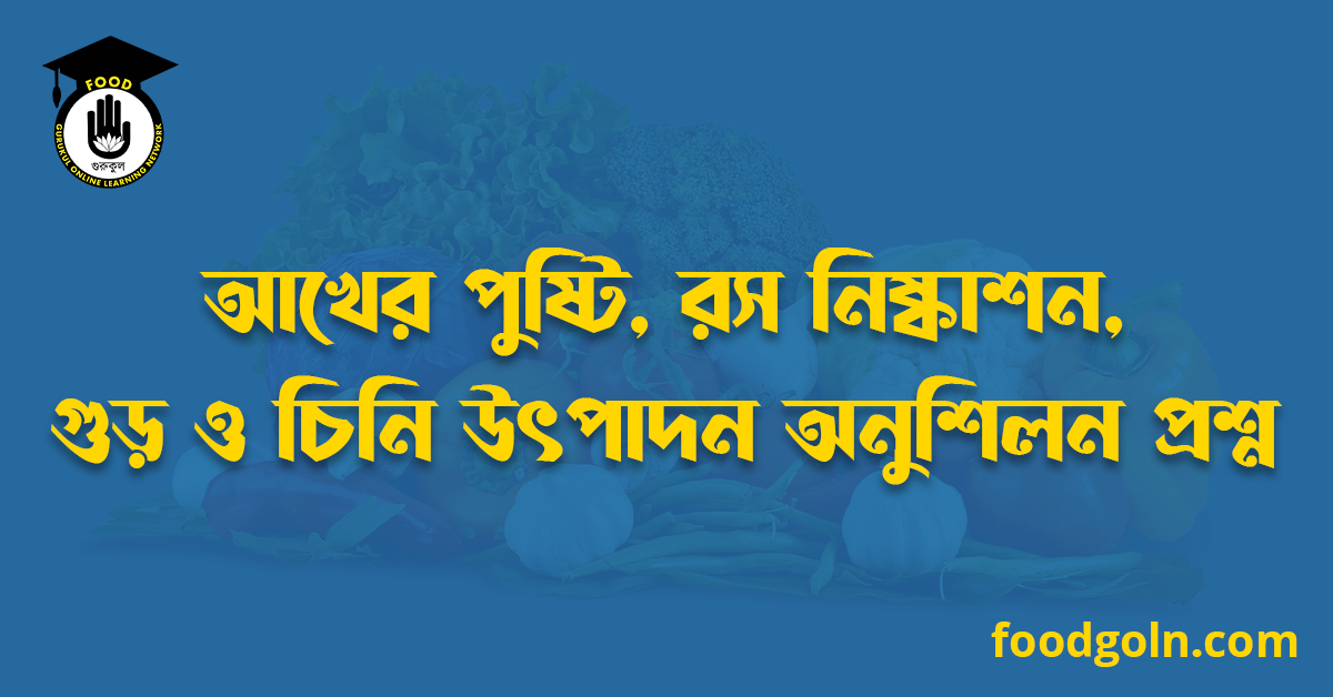 আখের পুষ্টি, রস নিষ্কাশন, গুড় ও চিনি উৎপাদন অনুশিলন প্রশ্ন 1 আখের পুষ্টি, রস নিষ্কাশন, গুড় ও চিনি উৎপাদন অনুশিলন প্রশ্ন