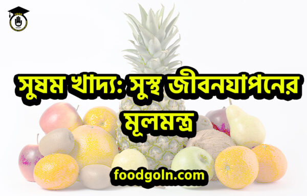 সুষম খাদ্য সুস্থ জীবনযাপনের মূলমন্ত্র সুষম খাদ্য: সুস্থ জীবনযাপনের মূলমন্ত্র