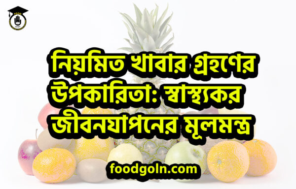 স্বাস্থ্যকর জীবনযাপনের মূলমন্ত্র নিয়মিত খাবার গ্রহণের উপকারিতা: স্বাস্থ্যকর জীবনযাপনের মূলমন্ত্র